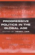Progressive Politics in the Global Age di Henry Tam edito da Polity Press