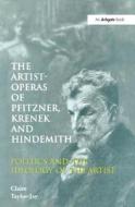 The Artist-Operas of Pfitzner, Krenek and Hindemith di Claire Taylor-Jay edito da Taylor & Francis Ltd