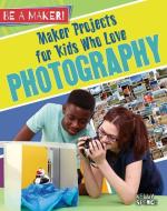 Maker Projects for Kids Who Love Photography di Kelly Spence edito da CRABTREE PUB
