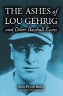 Kirst, S:  The Ashes of Lou Gehrig and Other Baseball Essays di Sean Peter Kirst edito da McFarland
