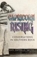 Capricorn Rising: Conversations in Southern Rock di Michael Buffalo Smith edito da MERCER UNIV PR