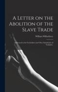 A LETTER ON THE ABOLITION OF THE SLAVE T di WILLIAM WILBERFORCE edito da LIGHTNING SOURCE UK LTD