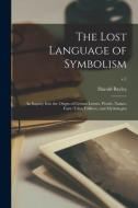 THE LOST LANGUAGE OF SYMBOLISM : AN INQU di HAROLD BAYLEY edito da LIGHTNING SOURCE UK LTD
