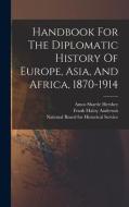 Handbook For The Diplomatic History Of Europe, Asia, And Africa, 1870-1914 di Frank Maloy Anderson edito da LEGARE STREET PR