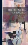 The Principles Of Singing: A Practical Guide For Vocalists And Teachers. With Vocal Exercises di Albert Bernhard Bach edito da LEGARE STREET PR