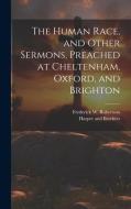 The Human Race, and Other Sermons, Preached at Cheltenham, Oxford, and Brighton di Frederick W. Robertson edito da LEGARE STREET PR