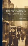 Herborisations Au Costa-Rica di Adolfo Tonduz edito da LEGARE STREET PR