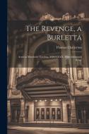 The Revenge, a Burletta; Acted at Marybone Gardens, MDCCLXX. With Additional Songs di Thomas Chatterton edito da LEGARE STREET PR