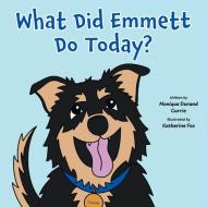 What Did Emmett Do Today? di Monique Durand Currie edito da FriesenPress