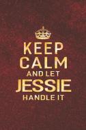 Keep Calm and Let Jessie Handle It: First Name Funny Sayings Personalized Customized Names Women Girl Gift Notebook Jour di Day Writing Journals edito da INDEPENDENTLY PUBLISHED