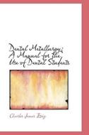 Dental Metallurgy di Charles James Essig edito da Bibliolife