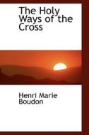 The Holy Ways Of The Cross di Henri Marie Boudon edito da Bibliolife