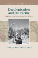 Decolonisation and the Pacific di Tracey Banivanua Mar edito da Cambridge University Press