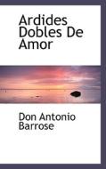 Ardides Dobles De Amor di Don Antonio Barrose edito da Bibliolife