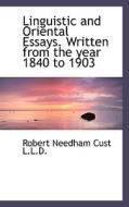 Linguistic And Oriental Essays. Written From The Year 1840 To 1903 di Robert Needham Cust edito da Bibliolife