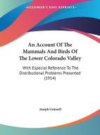 An Account of the Mammals and Birds of the Lower Colorado Valley: With Especial Reference to the Distributional Problems Presented (1914) di Joseph Grinnell edito da Kessinger Publishing