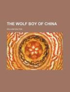 The Wolf Boy of China di William Dalton edito da Rarebooksclub.com