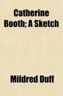 Catherine Booth; A Sketch di Mildred Duff edito da General Books