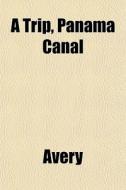 A Trip, Panama Canal di Avery edito da General Books