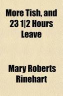 More Tish, And 23 1 2 Hours Leave di Mary Roberts Rinehart edito da General Books