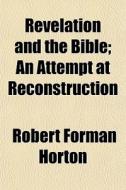 Revelation And The Bible; An Attempt At di Robert Forman Horton edito da General Books
