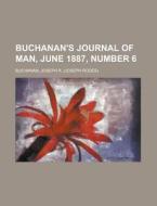 Buchanan's Journal Of Man, June 1887, Number 6 di Joseph R. Buchanan edito da General Books Llc