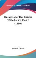 Das Zeitalter Des Kaisers Wilhelm V1, Part 2 (1890) di Wilhelm Oncken edito da Kessinger Publishing