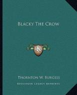 Blacky the Crow di Thornton W. Burgess edito da Kessinger Publishing