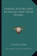 Famous Actors and Actresses and Their Homes di Gustav Kobbe edito da Kessinger Publishing