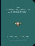 The Intellectual Movement and Scholasticism di A. Wautier D'Aygalliers edito da Kessinger Publishing