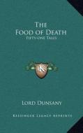 The Food of Death: Fifty-One Tales di Edward John Moreton Dunsany edito da Kessinger Publishing