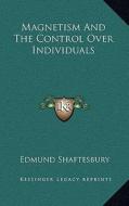 Magnetism and the Control Over Individuals di Edmund Shaftesbury edito da Kessinger Publishing