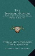 The Emperor Hadrian: A Picture of the Graeco-Roman World in His Time di Ferdinand Gregorovius edito da Kessinger Publishing