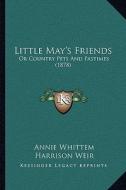 Little May's Friends: Or Country Pets and Pastimes (1878) di Annie Whittem edito da Kessinger Publishing