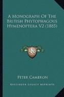 A Monograph of the British Phytophagous Hymenoptera V2 (1885) di Peter Cameron edito da Kessinger Publishing