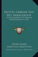 Nuttig Gebruik Van Het Mikroskoop: Of Handleiding Tot Nieuwe Waarneemingen (1756) di Henry Baker, Martinus Houttuyn edito da Kessinger Publishing