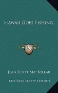 Hawaii Goes Fishing di Jean Scott Mackellar edito da Kessinger Publishing