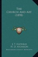The Church and Art (1898) di J. T. Hatfield, H. D. Atchison, E. H. Gaggin edito da Kessinger Publishing