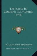 Exercises in Current Economics (1916) di Walton Hale Hamilton edito da Kessinger Publishing