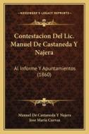 Contestacion del LIC. Manuel de Castaneda y Najera: Al Informe y Apuntamientos (1860) di Manuel De Castaneda y. Najera edito da Kessinger Publishing