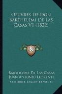 Oeuvres de Don Barthelemi de Las Casas V1 (1822) di Bartolome De Las Casas edito da Kessinger Publishing