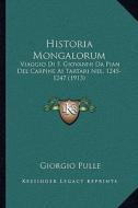 Historia Mongalorum: Viaggio Di F. Giovanni Da Pian del Carpine AI Tartari Nel, 1245-1247 (1913) di Giorgio Pulle edito da Kessinger Publishing