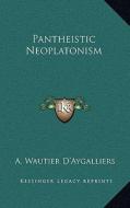 Pantheistic Neoplatonism di A. Wautier D'Aygalliers edito da Kessinger Publishing