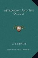 Astronomy and the Occult di A. P. Sinnett edito da Kessinger Publishing