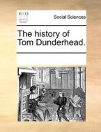 The History Of Tom Dunderhead. di Multiple Contributors edito da Gale Ecco, Print Editions