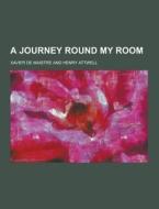 A Journey Round My Room di Xavier De Maistre edito da Theclassics.us