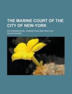The Marine Court Of The City Of New-york; Its Organization, Jurisdiction And Practice di United States Congressional House, David McAdam edito da Rarebooksclub.com
