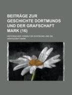 Beitrage Zur Geschichte Dortmunds Und Der Grafschaft Mark (16 ) di Geological Survey, Historischer Verein Fur Mark edito da Rarebooksclub.com