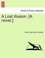 A Lost Illusion. [A novel.] Vol. I. di Grace Leslie Keith Johnston edito da British Library, Historical Print Editions