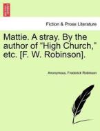 Mattie. A stray. By the author of "High Church," etc. [F. W. Robinson]. di Anonymous, Frederick Robinson edito da British Library, Historical Print Editions